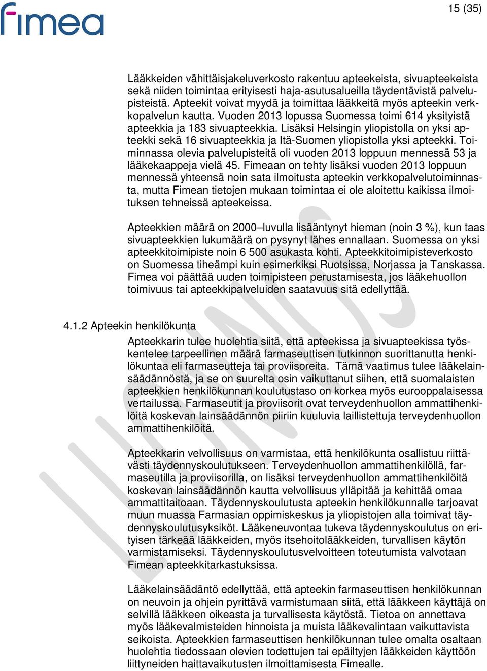 Lisäksi Helsingin yliopistolla on yksi apteekki sekä 16 sivuapteekkia ja Itä-Suomen yliopistolla yksi apteekki.