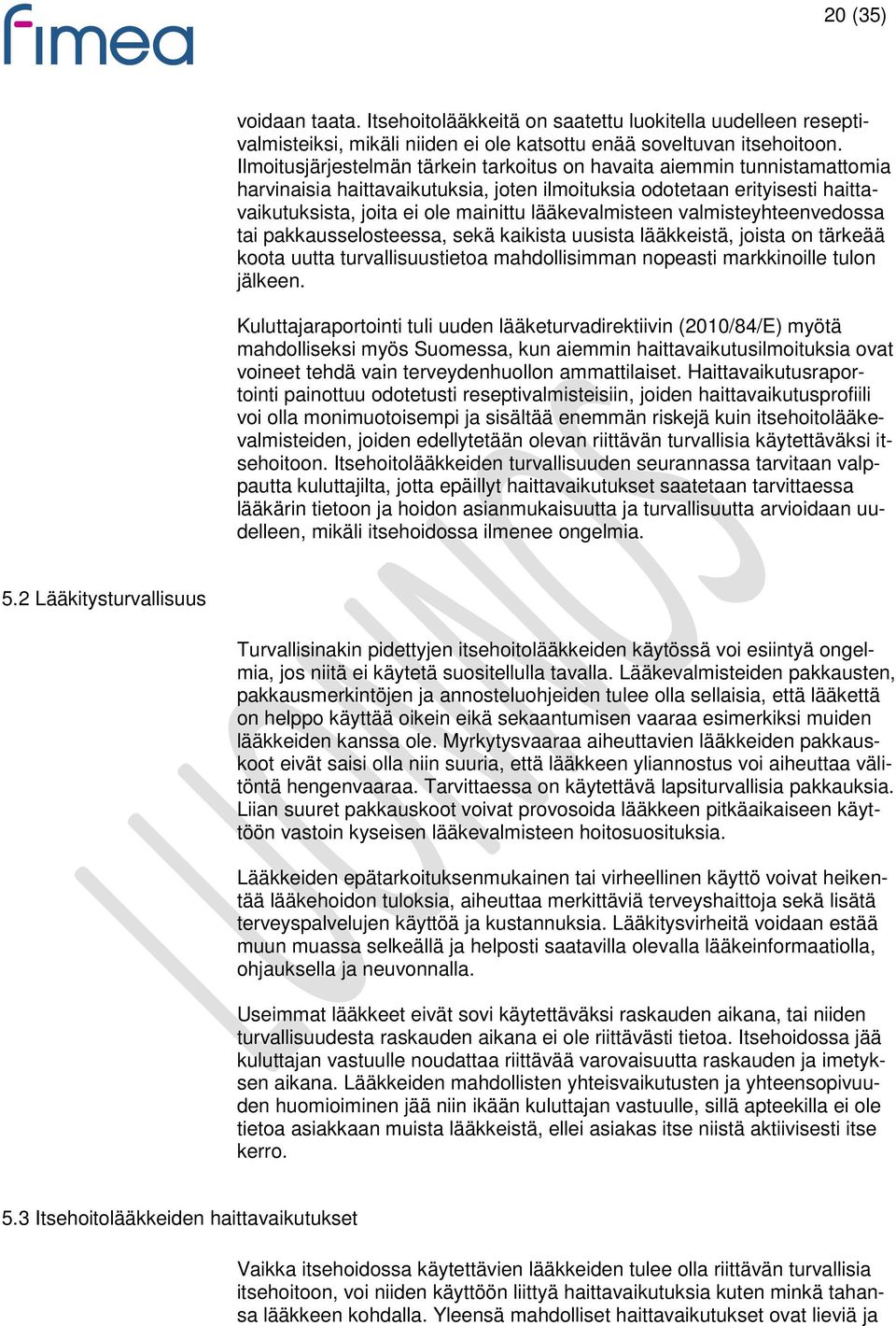lääkevalmisteen valmisteyhteenvedossa tai pakkausselosteessa, sekä kaikista uusista lääkkeistä, joista on tärkeää koota uutta turvallisuustietoa mahdollisimman nopeasti markkinoille tulon jälkeen.