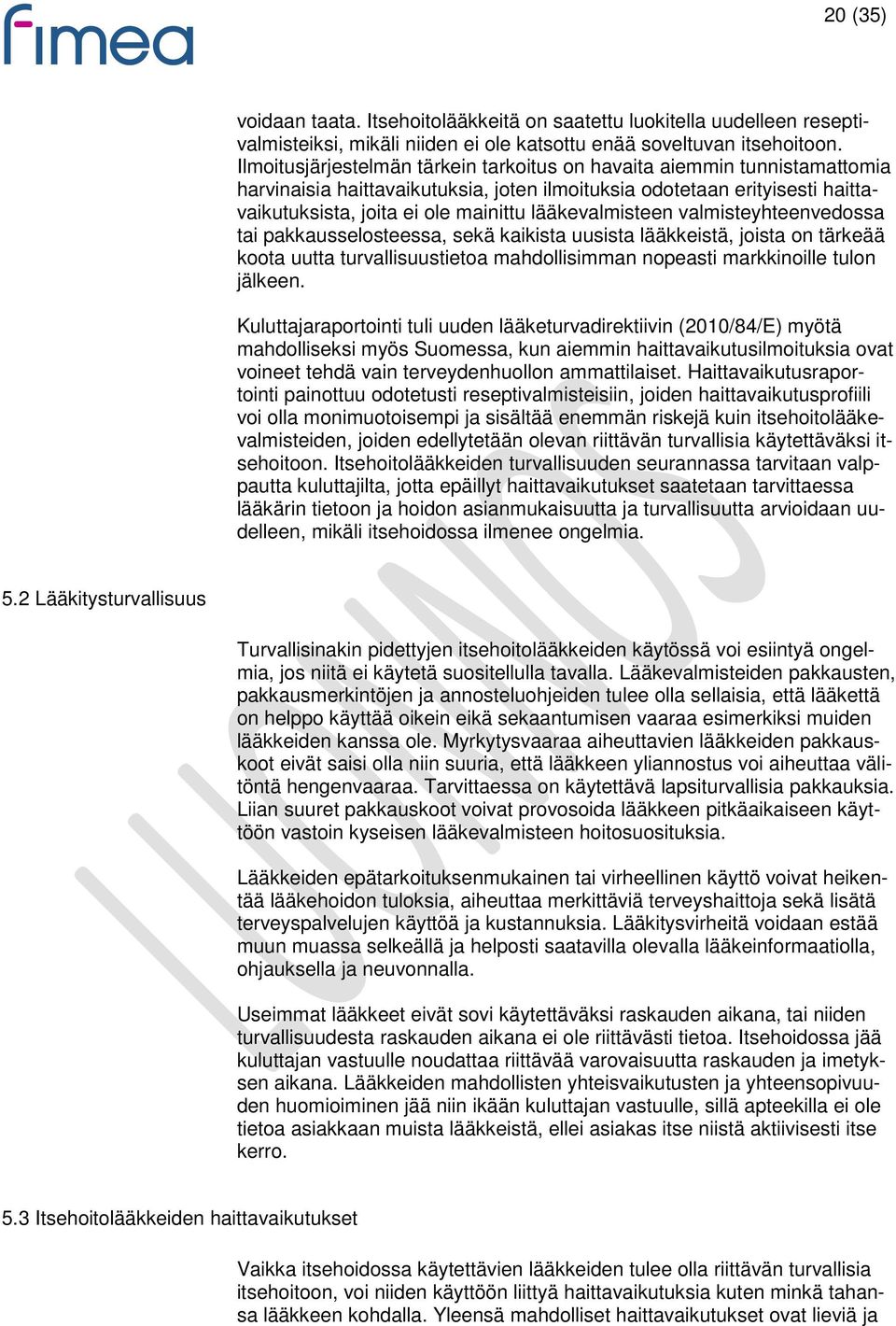 lääkevalmisteen valmisteyhteenvedossa tai pakkausselosteessa, sekä kaikista uusista lääkkeistä, joista on tärkeää koota uutta turvallisuustietoa mahdollisimman nopeasti markkinoille tulon jälkeen.