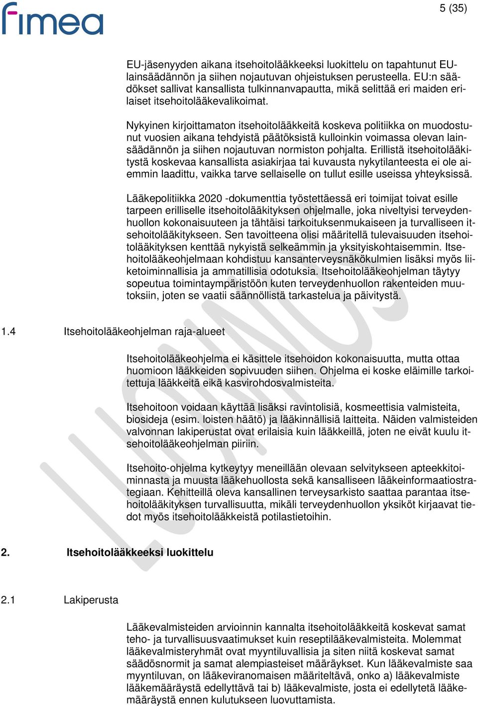 Nykyinen kirjoittamaton itsehoitolääkkeitä koskeva politiikka on muodostunut vuosien aikana tehdyistä päätöksistä kulloinkin voimassa olevan lainsäädännön ja siihen nojautuvan normiston pohjalta.