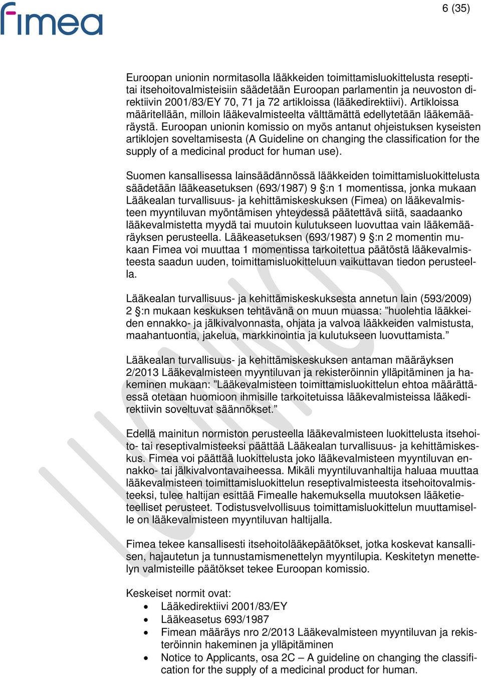 Euroopan unionin komissio on myös antanut ohjeistuksen kyseisten artiklojen soveltamisesta (A Guideline on changing the classification for the supply of a medicinal product for human use).