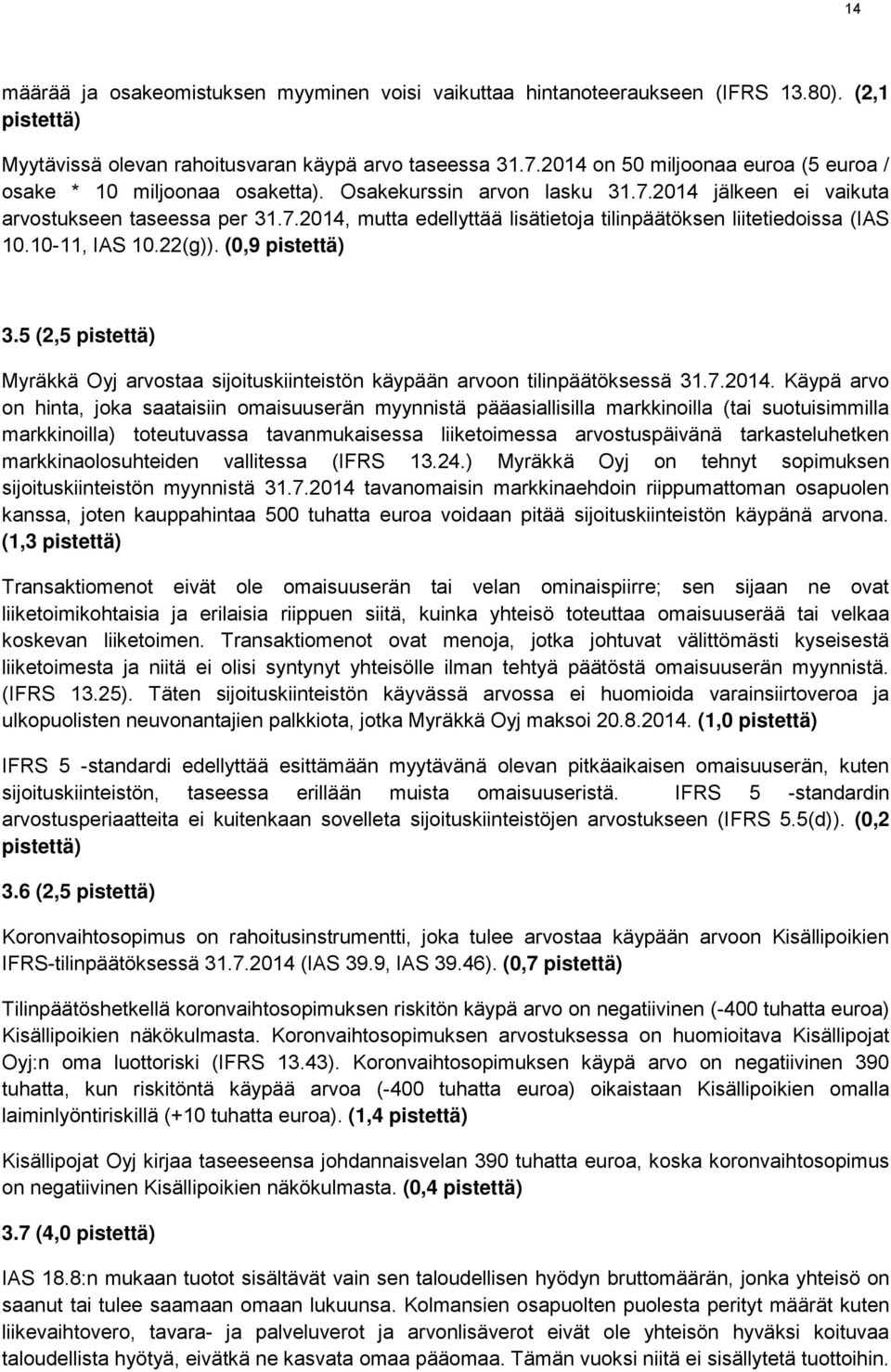 10-11, IAS 10.22(g)). (0,9 pistettä) 3.5 (2,5 pistettä) Myräkkä Oyj arvostaa sijoituskiinteistön käypään arvoon tilinpäätöksessä 31.7.2014.