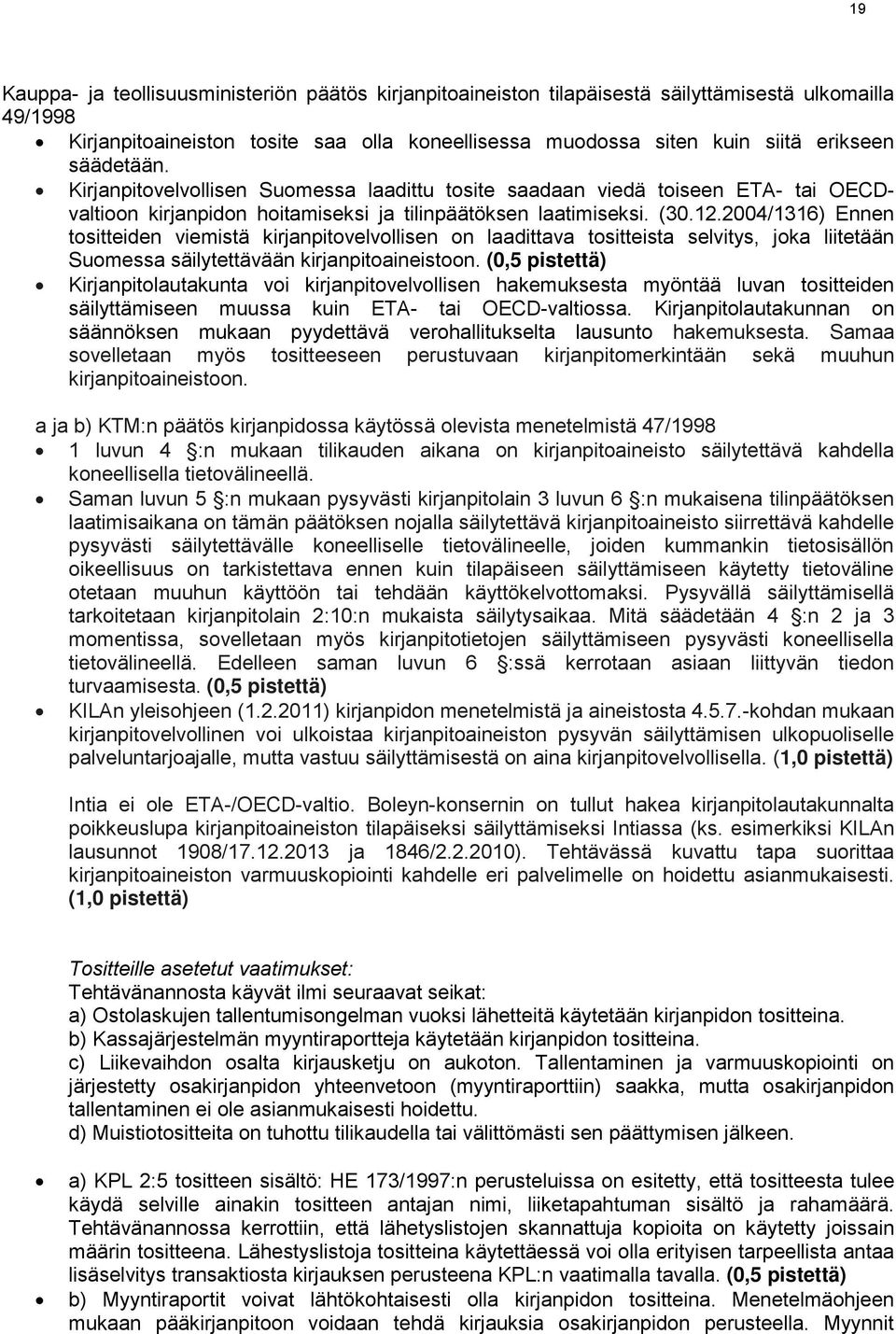 2004/1316) Ennen tositteiden viemistä kirjanpitovelvollisen on laadittava tositteista selvitys, joka liitetään Suomessa säilytettävään kirjanpitoaineistoon.