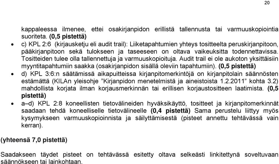 Tositteiden tulee olla tallennettuja ja varmuuskopioituja. Audit trail ei ole aukoton yksittäisiin myyntitapahtumiin saakka (osakirjanpidon sisällä oleviin tapahtumiin).