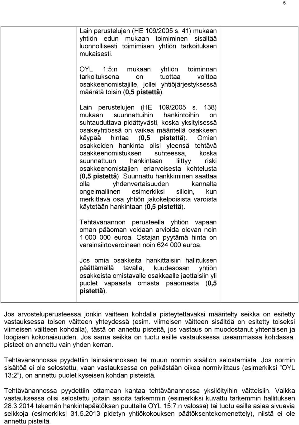 138) mukaan suunnattuihin hankintoihin on suhtauduttava pidättyvästi, koska yksityisessä osakeyhtiössä on vaikea määritellä osakkeen käypää hintaa (0,5 pistettä).