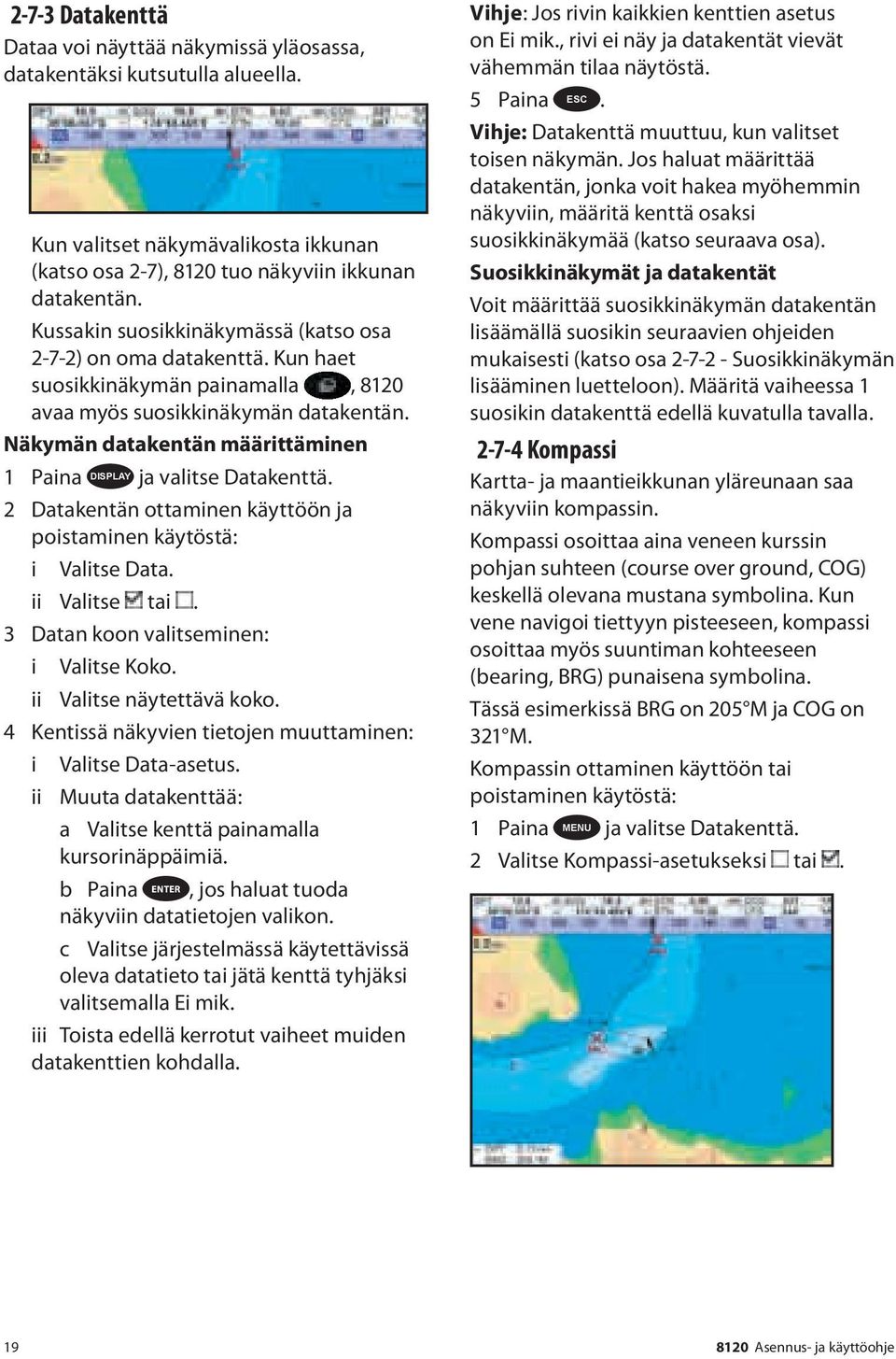 Näkymän datakentän määrittäminen 1 Paina DISPLAY ja valitse Datakenttä. 2 Datakentän ottaminen käyttöön ja poistaminen käytöstä: i Valitse Data. ii Valitse tai.