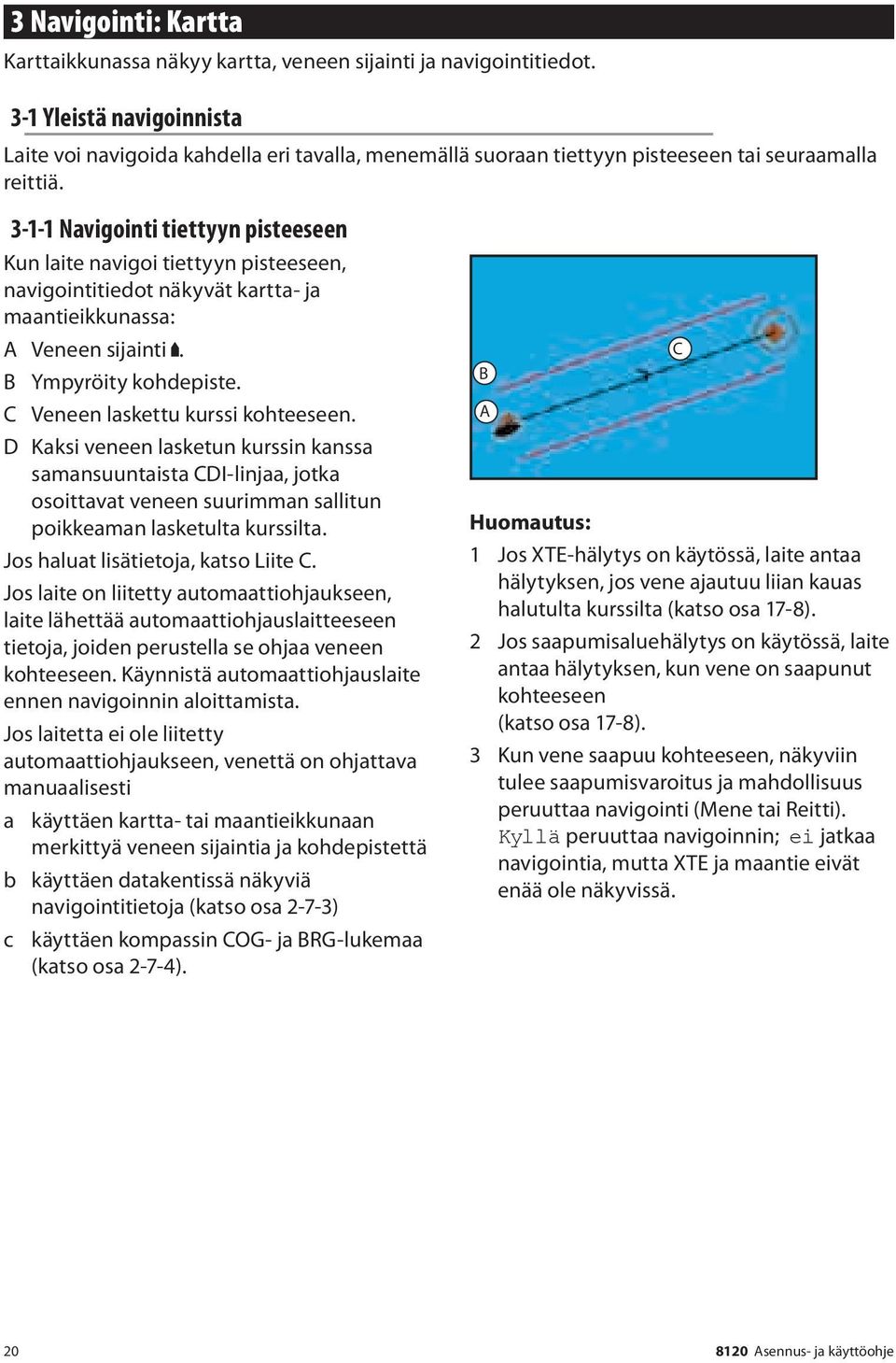 3-1-1 Navigointi tiettyyn pisteeseen Kun laite navigoi tiettyyn pisteeseen, navigointitiedot näkyvät kartta- ja maantieikkunassa: A Veneen sijainti. B Ympyröity kohdepiste.