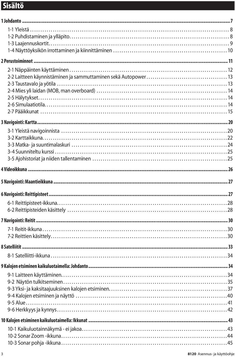 .. 11 2-1 Näppäinten käyttäminen............................................................................ 12 2-2 Laitteen käynnistäminen ja sammuttaminen sekä Autopower.