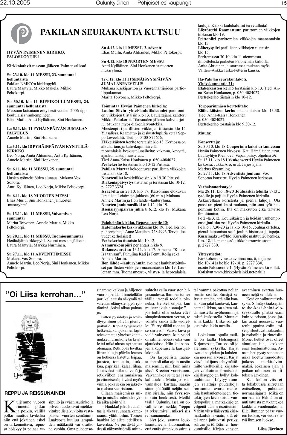 sunnuntai helluntaista Messuun kutsutaan erityisesti vuoden 2006 rippikoululaisia vanhempineen. Elias Muilu, Antti Kylliäinen, Sini Honkanen. La 5.11.