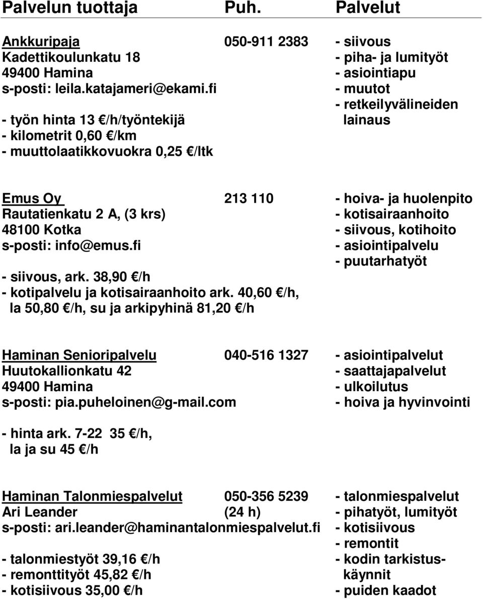 kotisairaanhoito 48100 Kotka - siivous, kotihoito s-posti: info@emus.fi - asiointipalvelu - puutarhatyöt - siivous, ark. 38,90 /h - kotipalvelu ja kotisairaanhoito ark.