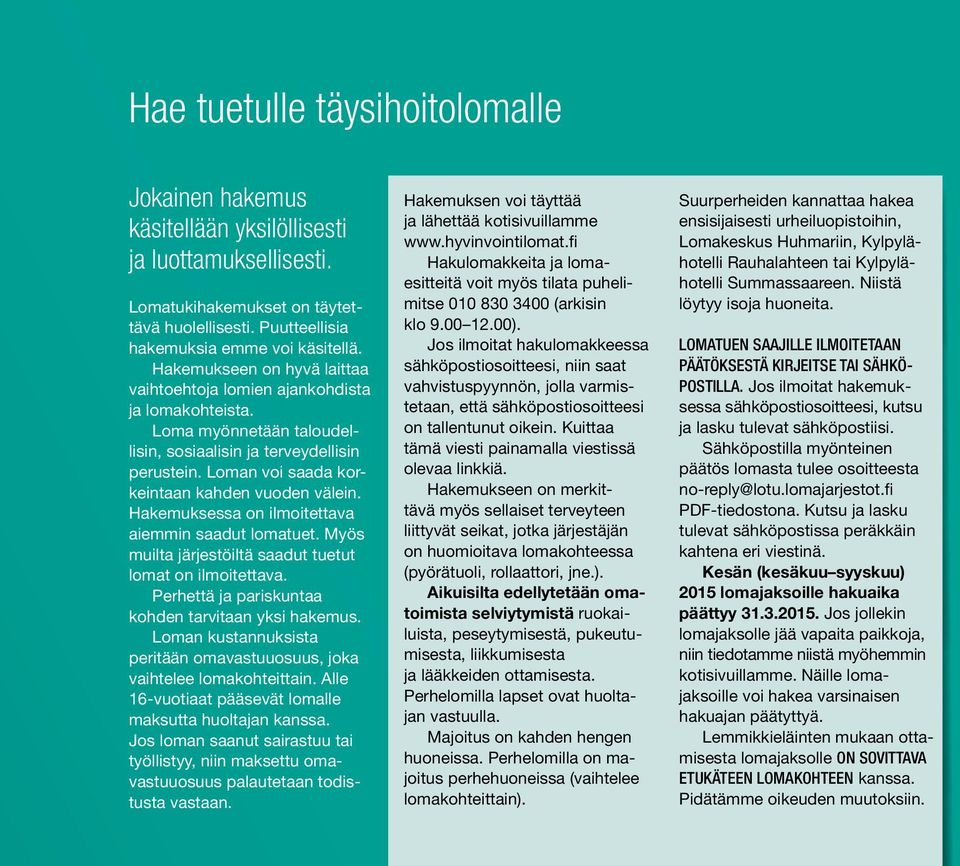Loman voi saada korkeintaan kahden vuoden välein. Hakemuksessa on ilmoitettava aiemmin saadut lomatuet. Myös muilta järjestöiltä saadut tuetut lomat on ilmoitettava.