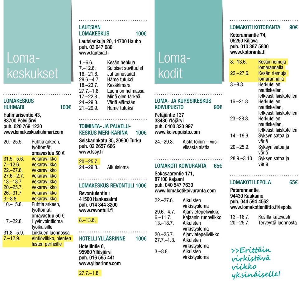 8. 5.9. Liikkuen luonnossa 7. 12.9. Vintiöviikko, pienten lasten perheille LAUTSIAN LOMAKESKUS 100 Lautsiankuja 20, 14700 Hauho puh. 03 647 080 www.lautsia.fi 1. 6.6. Kesän hehkua 7. 12.6. Suloiset suvituulet 16.