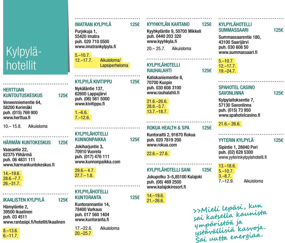 020 710 0500 www.imatrankylpyla.fi 12. 17.7. Aikuisloma/ Lapsiperheloma KYLPYLÄ KIVITIPPU 125 Nykäläntie 137, 62600 Lappajärvi puh. (06) 561 5000 www.kivitippu.fi 1. 6.6. 7. 12.6. KYLPYLÄHOTELLI KUNNONPAIKKA 125 Jokiharjuntie 3, 70910 Vuorela puh.