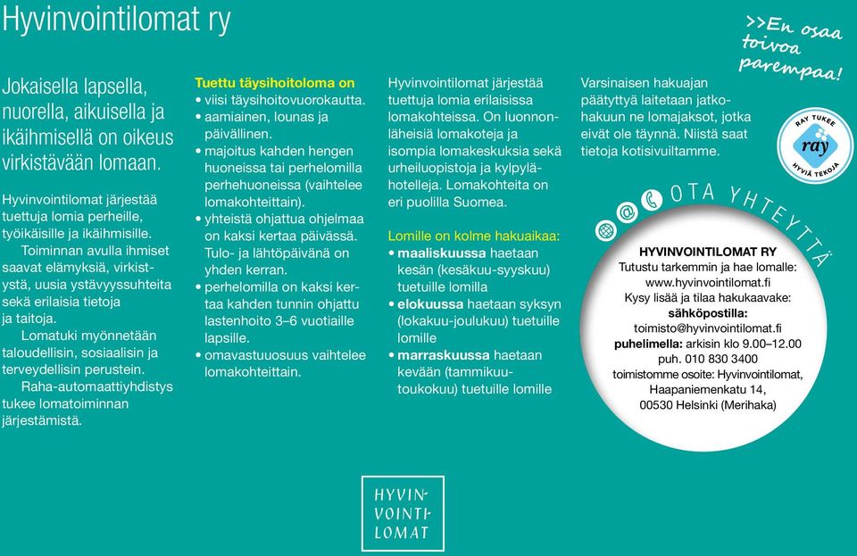 Raha-automaattiyhdistys tukee lomatoiminnan järjestämistä. Tuettu täysihoitoloma on viisi täysihoitovuorokautta. aamiainen, lounas ja päivällinen.
