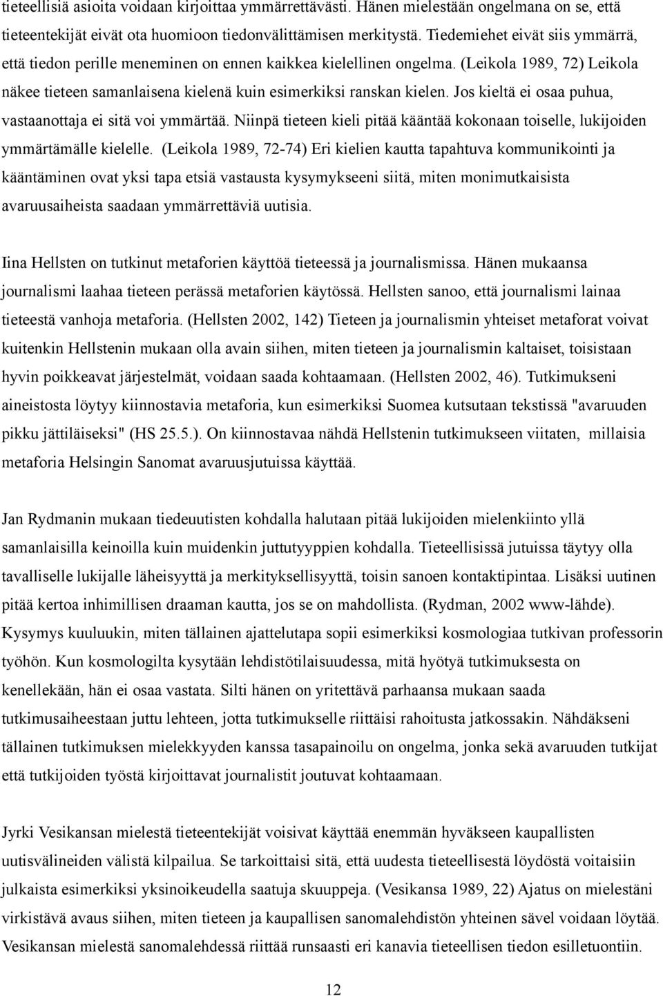 Jos kieltä ei osaa puhua, vastaanottaja ei sitä voi ymmärtää. Niinpä tieteen kieli pitää kääntää kokonaan toiselle, lukijoiden ymmärtämälle kielelle.