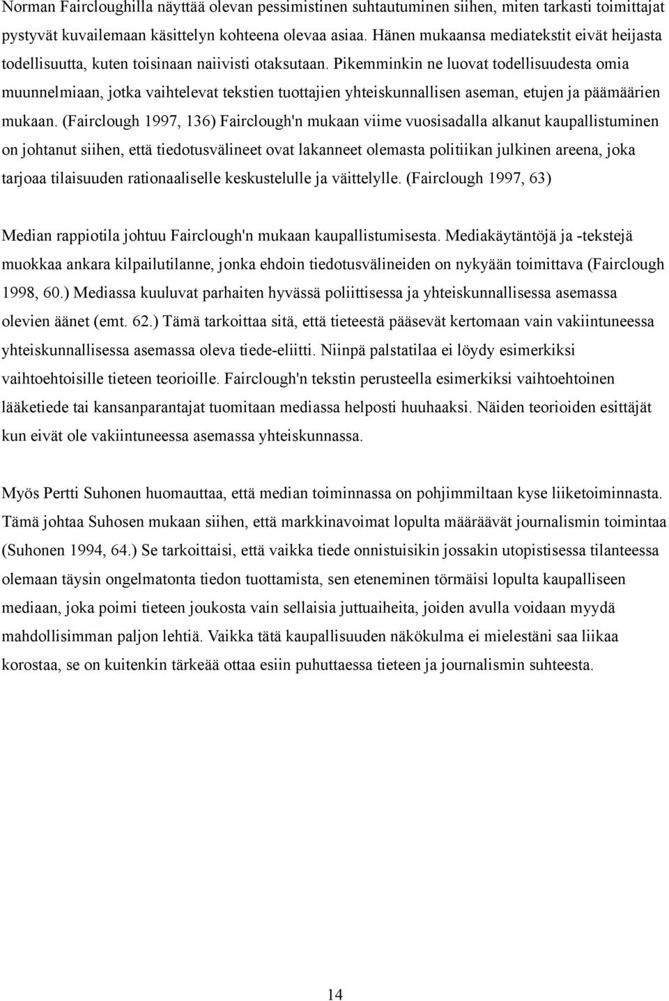 Pikemminkin ne luovat todellisuudesta omia muunnelmiaan, jotka vaihtelevat tekstien tuottajien yhteiskunnallisen aseman, etujen ja päämäärien mukaan.