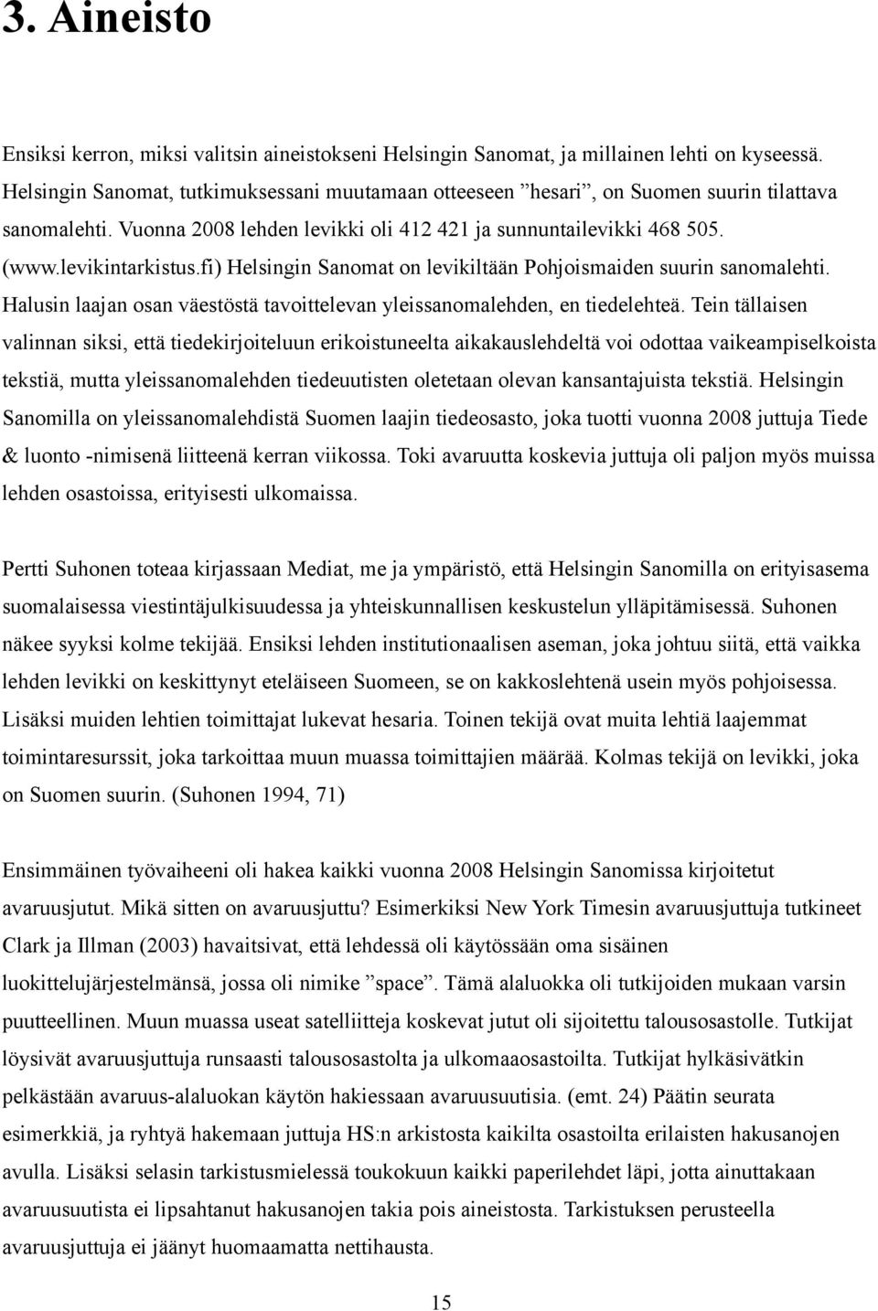 fi) Helsingin Sanomat on levikiltään Pohjoismaiden suurin sanomalehti. Halusin laajan osan väestöstä tavoittelevan yleissanomalehden, en tiedelehteä.