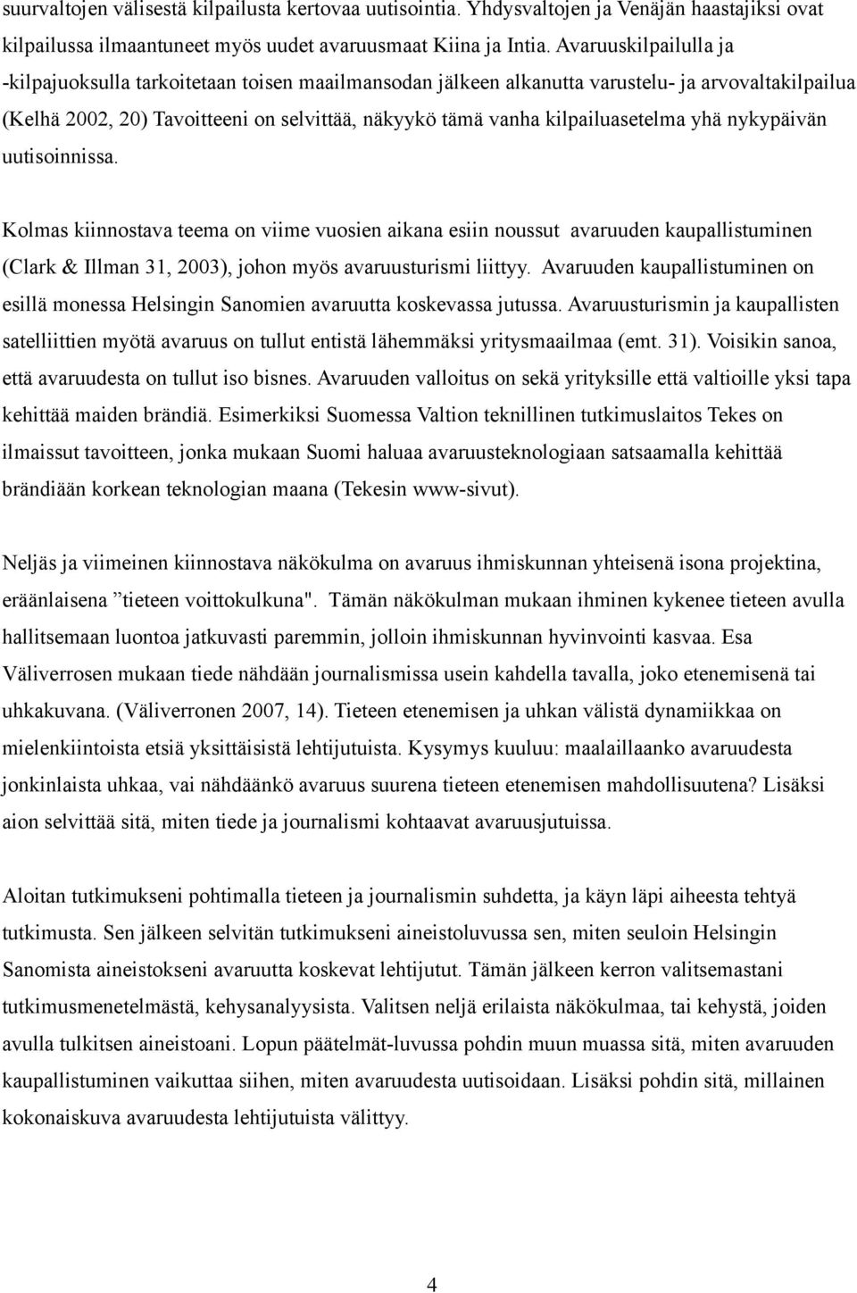 kilpailuasetelma yhä nykypäivän uutisoinnissa. Kolmas kiinnostava teema on viime vuosien aikana esiin noussut avaruuden kaupallistuminen (Clark & Illman 31, 2003), johon myös avaruusturismi liittyy.