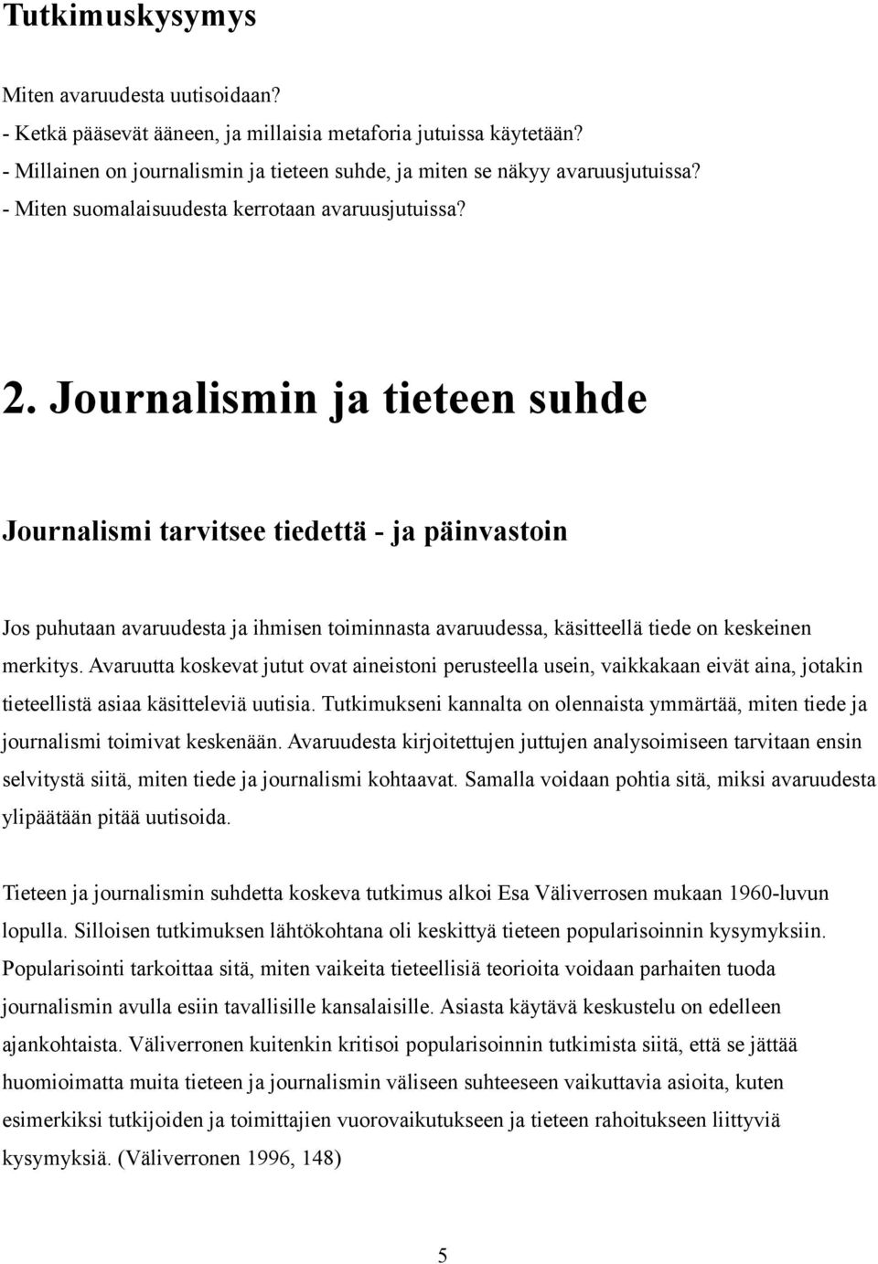 Journalismin ja tieteen suhde Journalismi tarvitsee tiedettä - ja päinvastoin Jos puhutaan avaruudesta ja ihmisen toiminnasta avaruudessa, käsitteellä tiede on keskeinen merkitys.