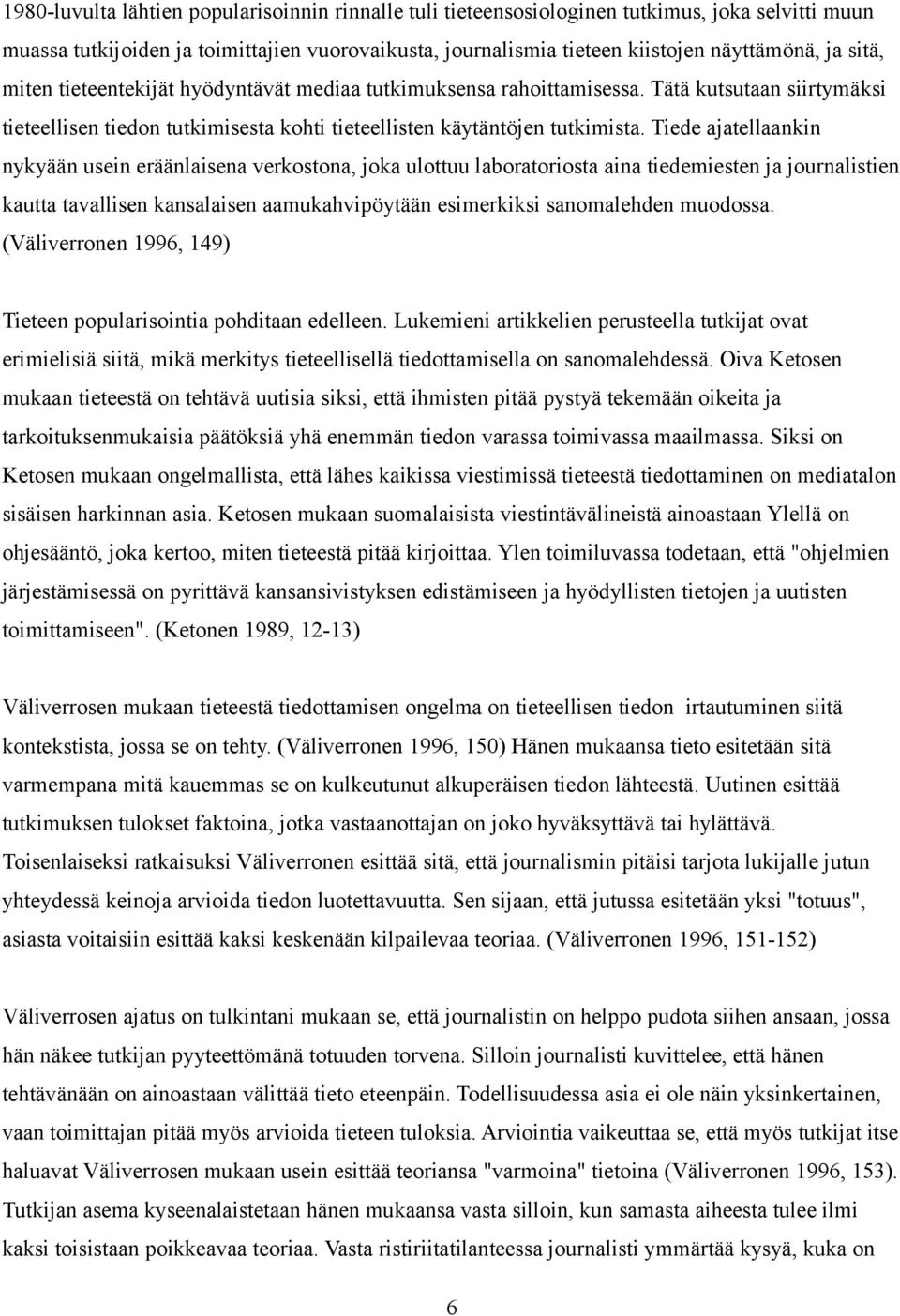 Tiede ajatellaankin nykyään usein eräänlaisena verkostona, joka ulottuu laboratoriosta aina tiedemiesten ja journalistien kautta tavallisen kansalaisen aamukahvipöytään esimerkiksi sanomalehden