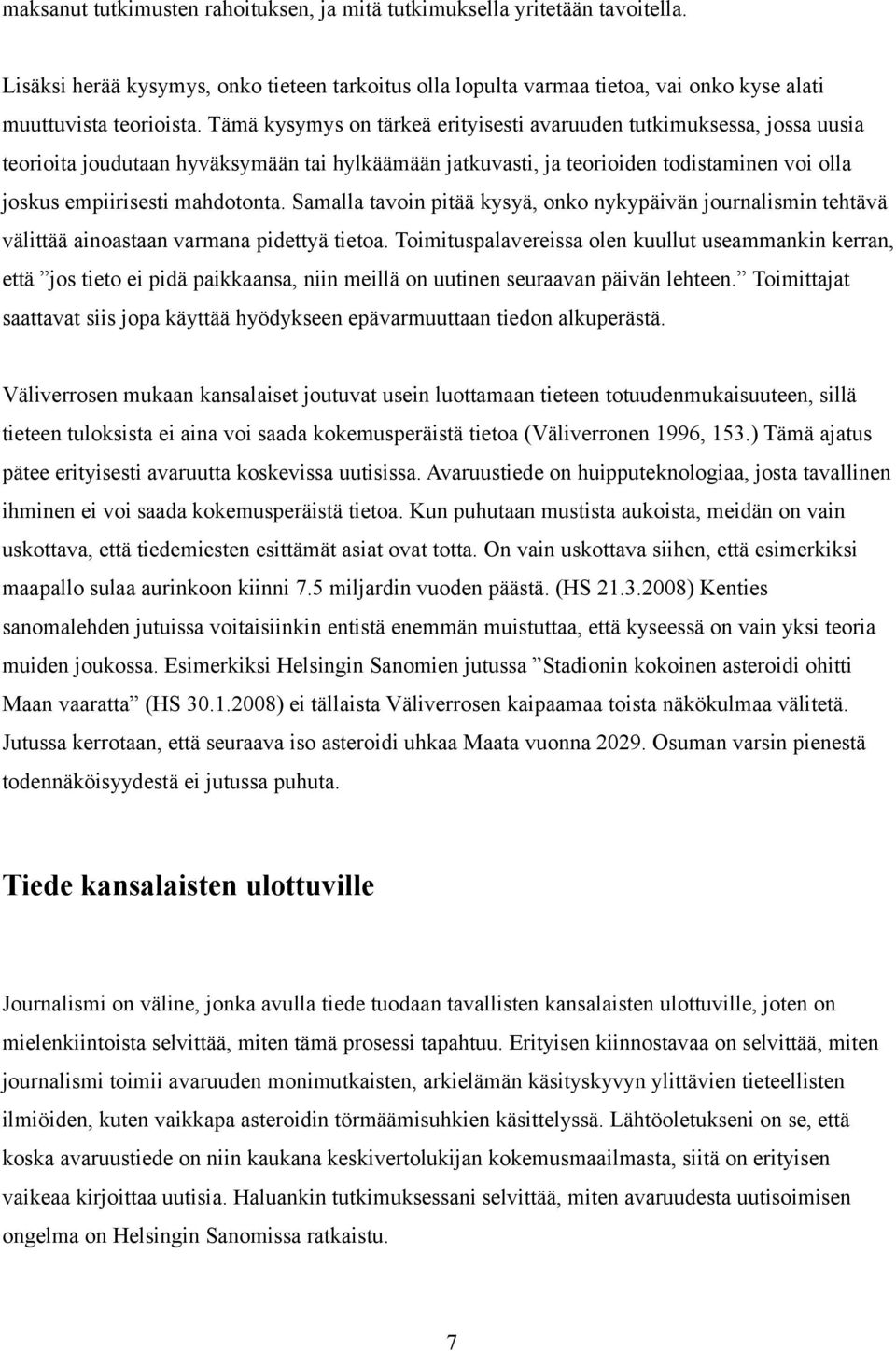 Samalla tavoin pitää kysyä, onko nykypäivän journalismin tehtävä välittää ainoastaan varmana pidettyä tietoa.