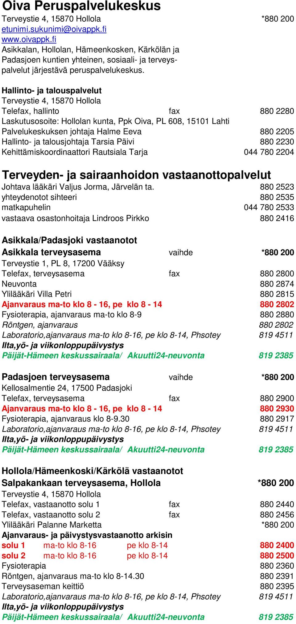 Hallinto- ja talouspalvelut Terveystie 4, 15870 Hollola Telefax, hallinto fax 880 2280 Laskutusosoite: Hollolan kunta, Ppk Oiva, PL 608, 15101 Lahti Palvelukeskuksen johtaja Halme Eeva 880 2205