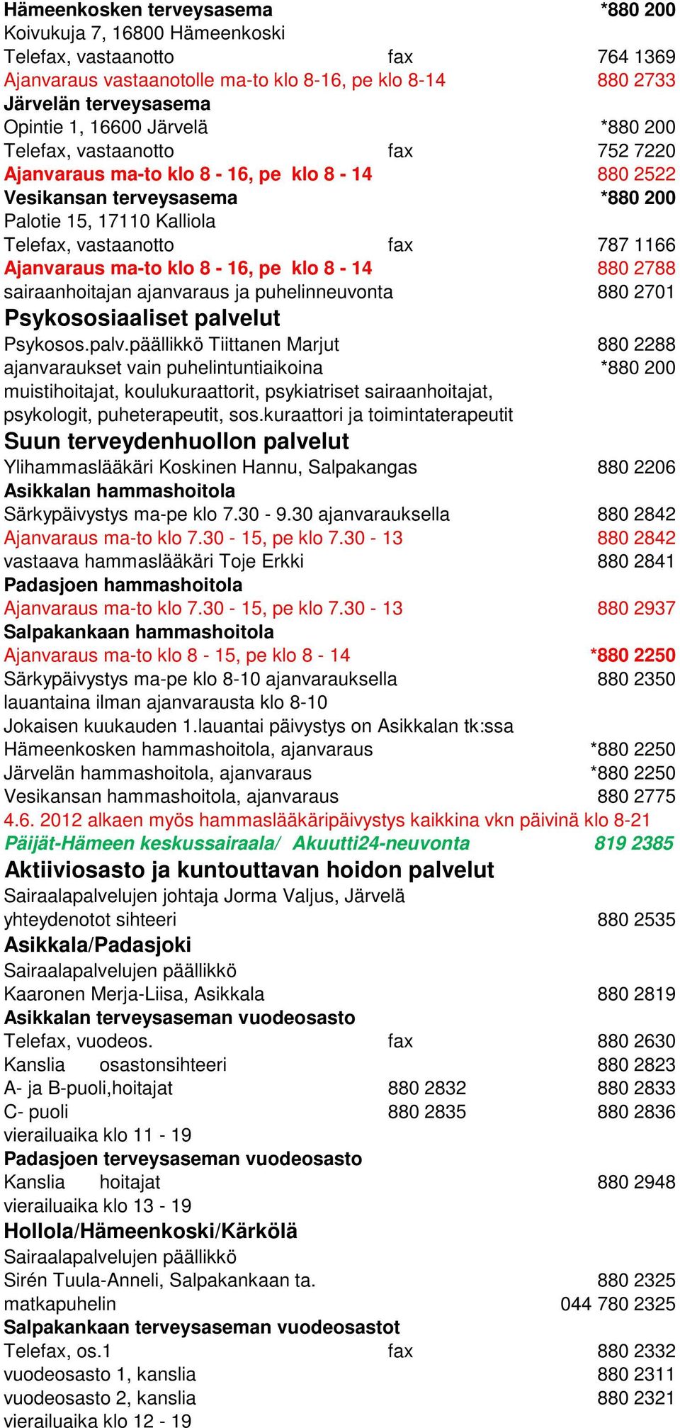 Ajanvaraus ma-to klo 8-16, pe klo 8-14 880 2788 sairaanhoitajan ajanvaraus ja puhelinneuvonta 880 2701 Psykososiaaliset palve