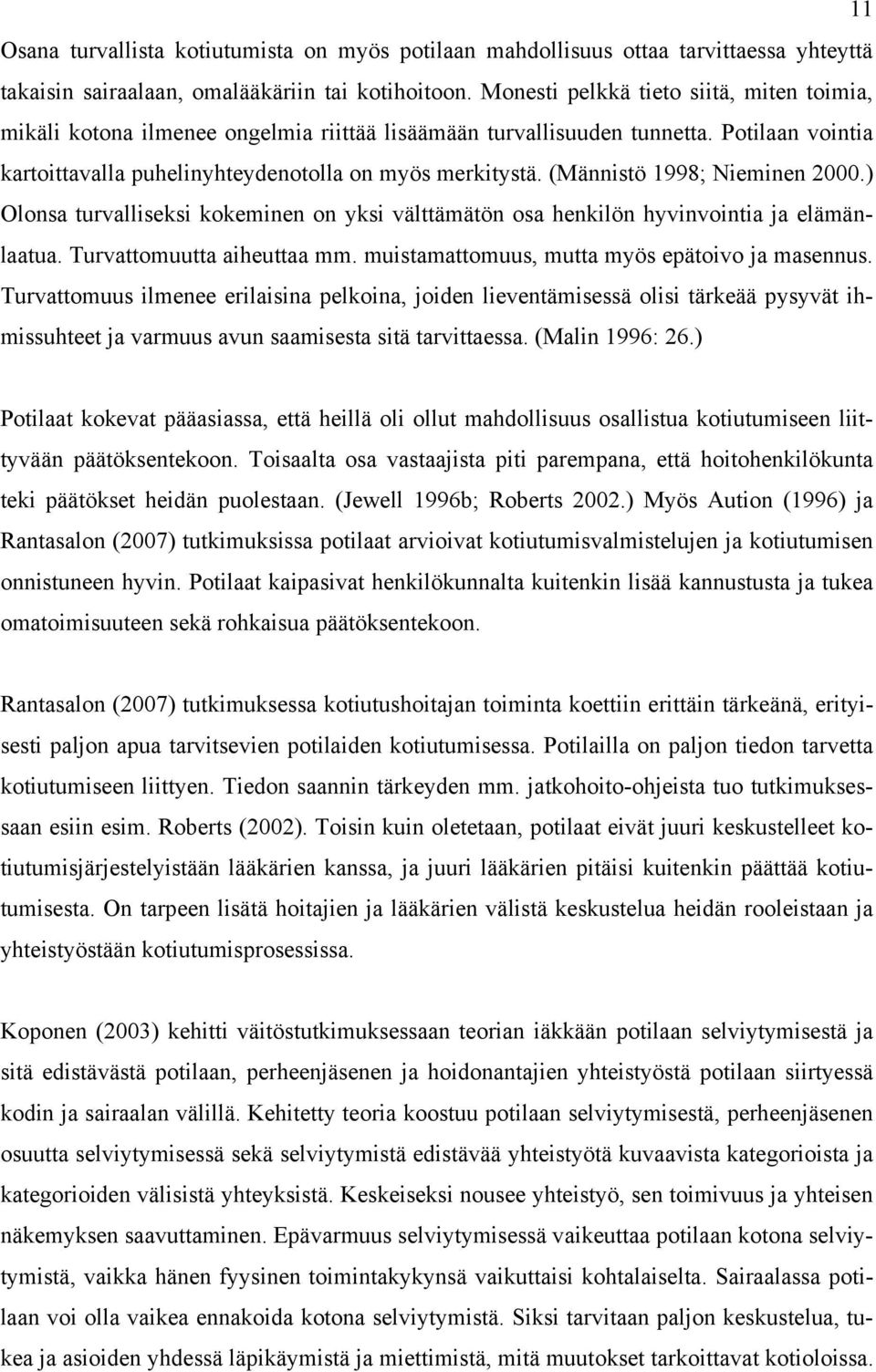 (Männistö 1998; Nieminen 2000.) Olonsa turvalliseksi kokeminen on yksi välttämätön osa henkilön hyvinvointia ja elämänlaatua. Turvattomuutta aiheuttaa mm.