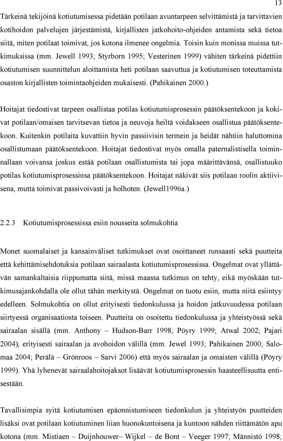 Jewell 1993; Styrborn 1995; Vesterinen 1999) vähiten tärkeinä pidettiin kotiutumisen suunnittelun aloittamista heti potilaan saavuttua ja kotiutumisen toteuttamista osaston kirjallisten