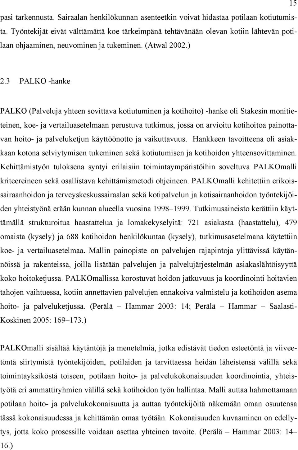 3 PALKO -hanke PALKO (Palveluja yhteen sovittava kotiutuminen ja kotihoito) -hanke oli Stakesin monitieteinen, koe- ja vertailuasetelmaan perustuva tutkimus, jossa on arvioitu kotihoitoa painottavan