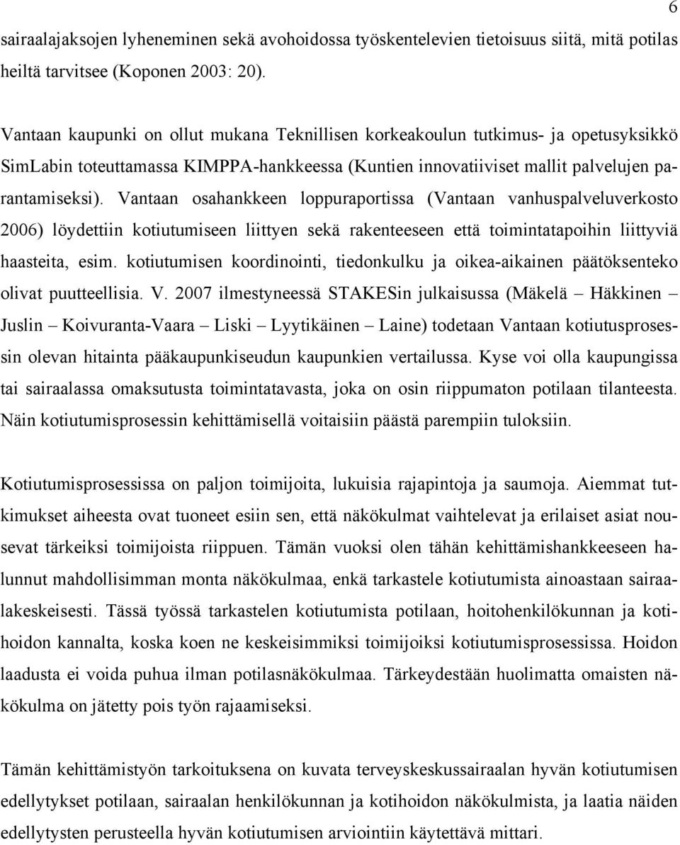 Vantaan osahankkeen loppuraportissa (Vantaan vanhuspalveluverkosto 2006) löydettiin kotiutumiseen liittyen sekä rakenteeseen että toimintatapoihin liittyviä haasteita, esim.