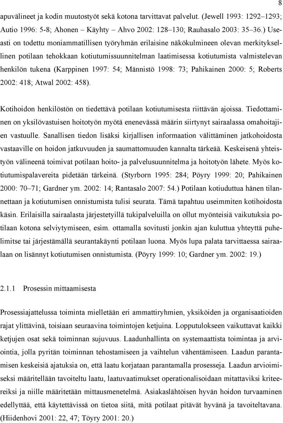 (Karppinen 1997: 54; Männistö 1998: 73; Pahikainen 2000: 5; Roberts 2002: 418; Atwal 2002: 458). Kotihoidon henkilöstön on tiedettävä potilaan kotiutumisesta riittävän ajoissa.