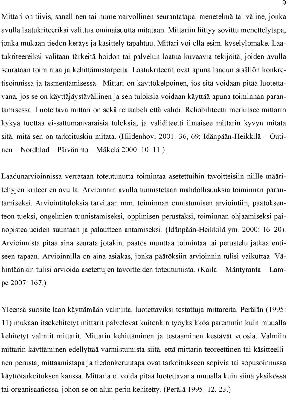 Laatukriteereiksi valitaan tärkeitä hoidon tai palvelun laatua kuvaavia tekijöitä, joiden avulla seurataan toimintaa ja kehittämistarpeita.