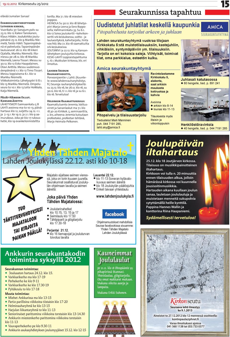 Messu su 30.12. klo 12 Esko Haapalainen, Olavi Anttila. Messu uudenvuodenpäivänä 1.1. klo 12 Timo Tissari. Messu loppiaisena 6.1. klo 12 Markku Niemelä. Viikkotoiminta: Lähetyspiiri ti 8.1. klo 13 Markku Niemelä.