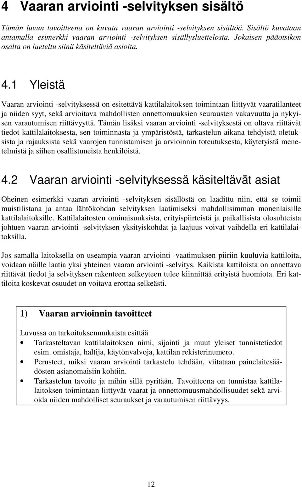 1 Yleistä Vaaran arviointi -selvityksessä on esitettävä kattilalaitoksen toimintaan liittyvät vaaratilanteet ja niiden syyt, sekä arvioitava mahdollisten onnettomuuksien seurausten vakavuutta ja