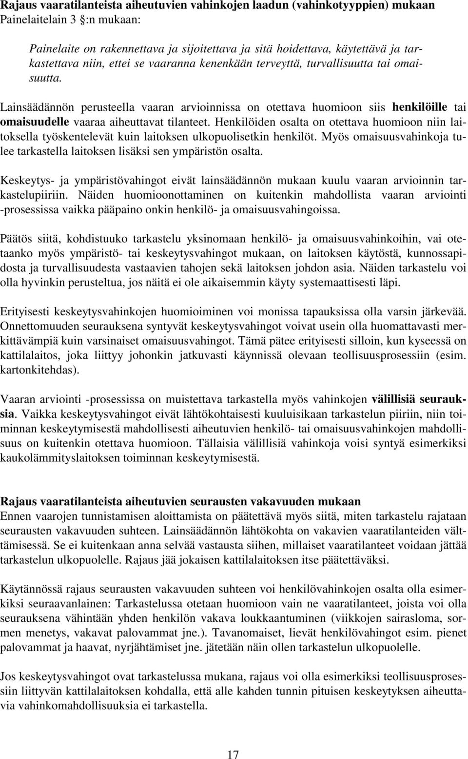 Lainsäädännön perusteella vaaran arvioinnissa on otettava huomioon siis henkilöille tai omaisuudelle vaaraa aiheuttavat tilanteet.