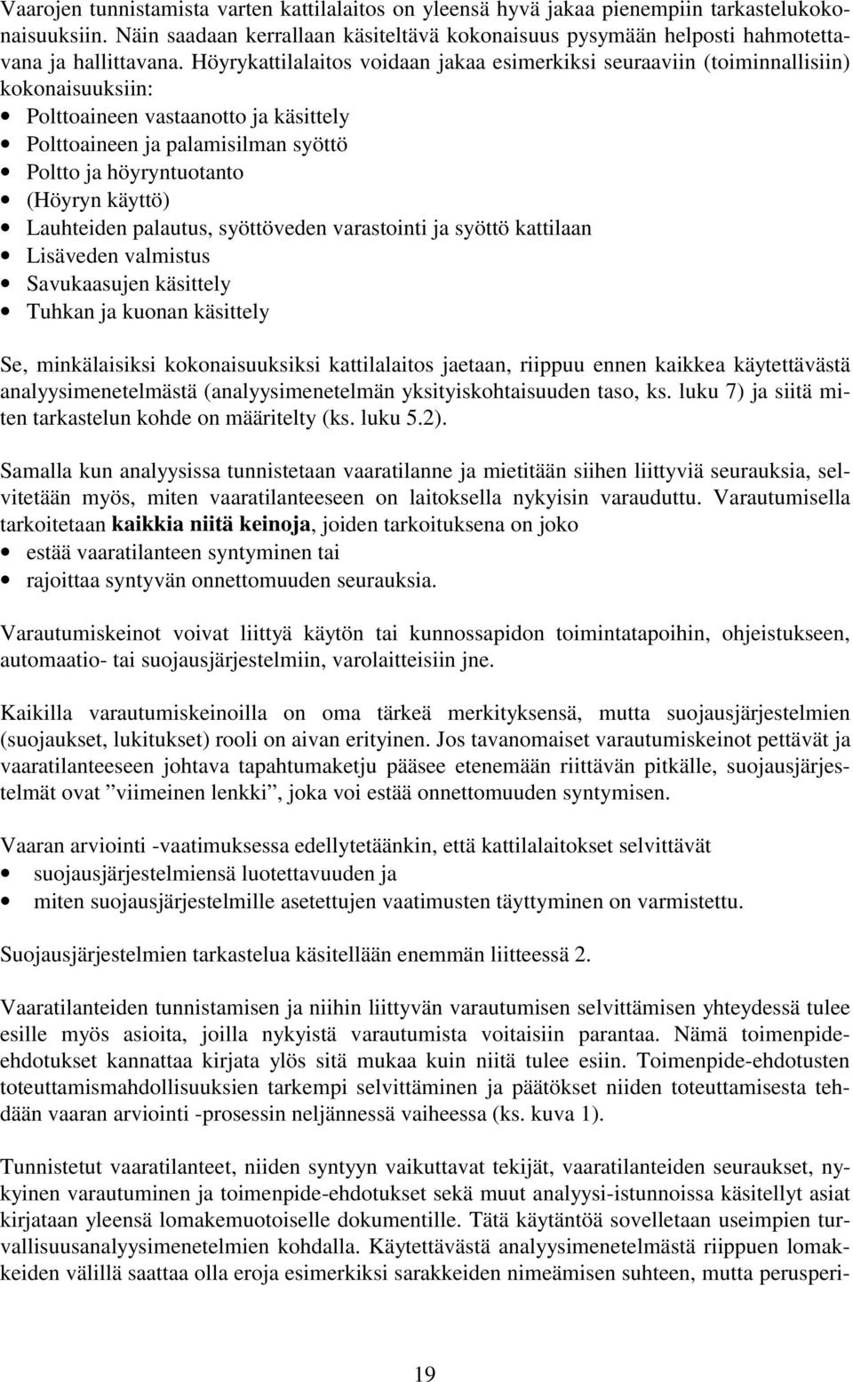 Höyrykattilalaitos voidaan jakaa esimerkiksi seuraaviin (toiminnallisiin) kokonaisuuksiin: Polttoaineen vastaanotto ja käsittely Polttoaineen ja palamisilman syöttö Poltto ja höyryntuotanto (Höyryn