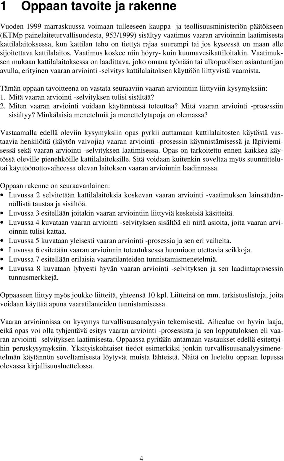 Vaatimuksen mukaan kattilalaitoksessa on laadittava, joko omana työnään tai ulkopuolisen asiantuntijan avulla, erityinen vaaran arviointi -selvitys kattilalaitoksen käyttöön liittyvistä vaaroista.