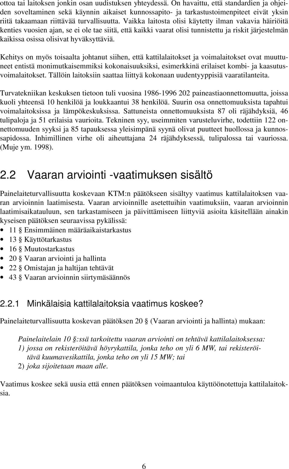 Vaikka laitosta olisi käytetty ilman vakavia häiriöitä kenties vuosien ajan, se ei ole tae siitä, että kaikki vaarat olisi tunnistettu ja riskit järjestelmän kaikissa osissa olisivat hyväksyttäviä.