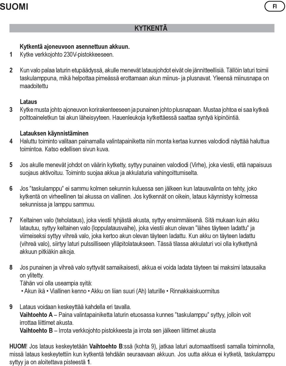 Yleensä miinusnapa on maadoitettu Lataus 3 Kytke musta johto ajoneuvon korirakenteeseen ja punainen johto plusnapaan. Mustaa johtoa ei saa kytkeä polttoaineletkun tai akun läheisyyteen.