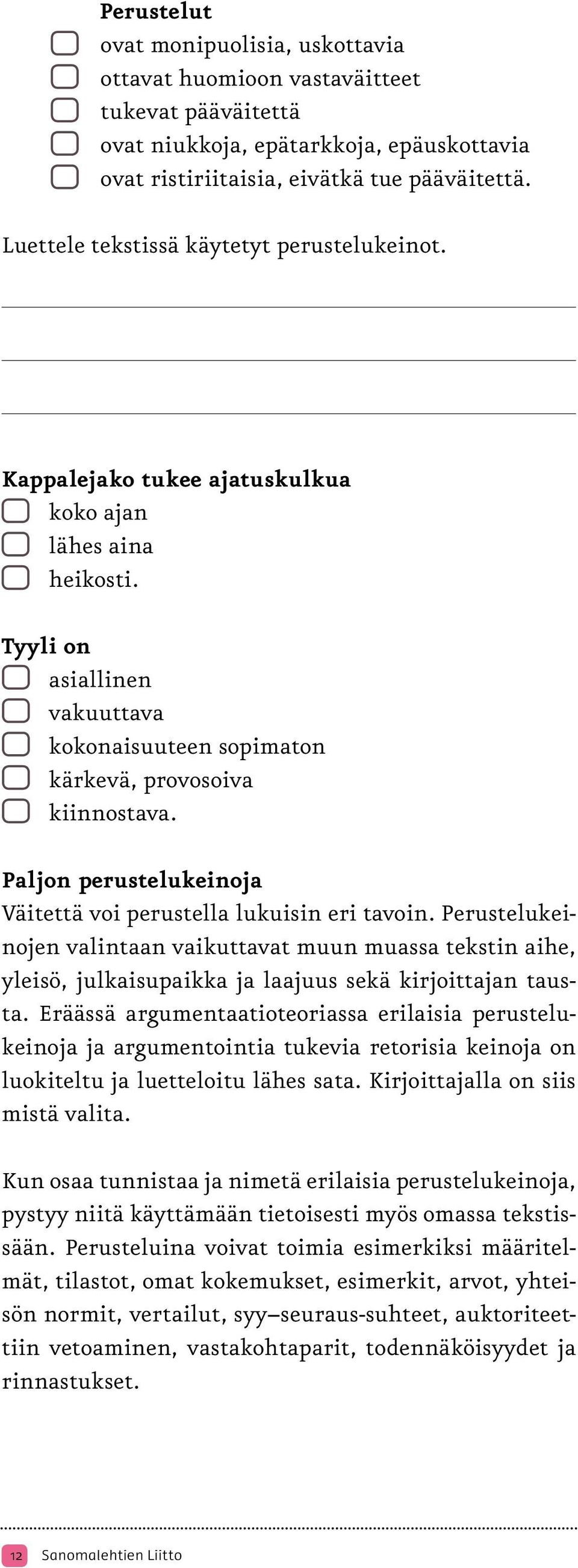 Paljon perustelukeinoja Väitettä voi perustella lukuisin eri tavoin. Perustelukeinojen valintaan vaikuttavat muun muassa tekstin aihe, yleisö, julkaisupaikka ja laajuus sekä kirjoittajan tausta.