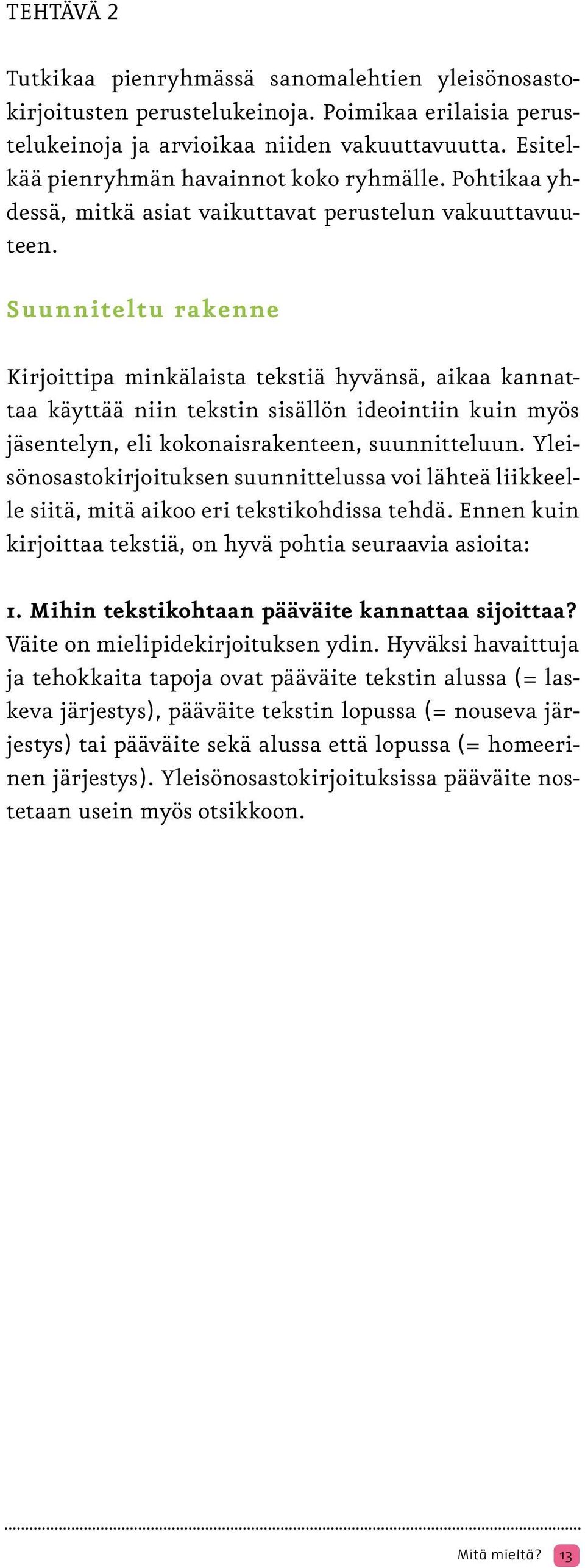 Suunniteltu rakenne Kirjoittipa minkälaista tekstiä hyvänsä, aikaa kannattaa käyttää niin tekstin sisällön ideointiin kuin myös jäsentelyn, eli kokonaisrakenteen, suunnitteluun.