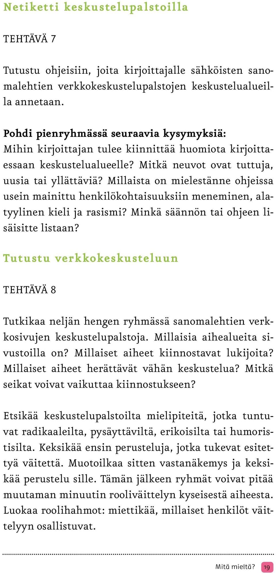 Millaista on mielestänne ohjeissa usein mainittu henkilökohtaisuuksiin meneminen, alatyylinen kieli ja rasismi? Minkä säännön tai ohjeen lisäisitte listaan?