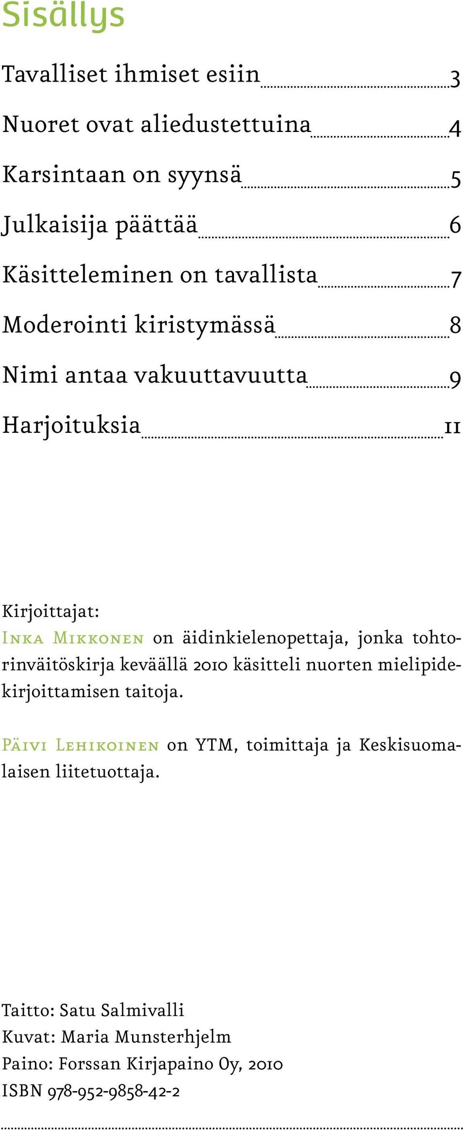 jonka tohtorinväitöskirja keväällä 2010 käsitteli nuorten mielipidekirjoittamisen taitoja.