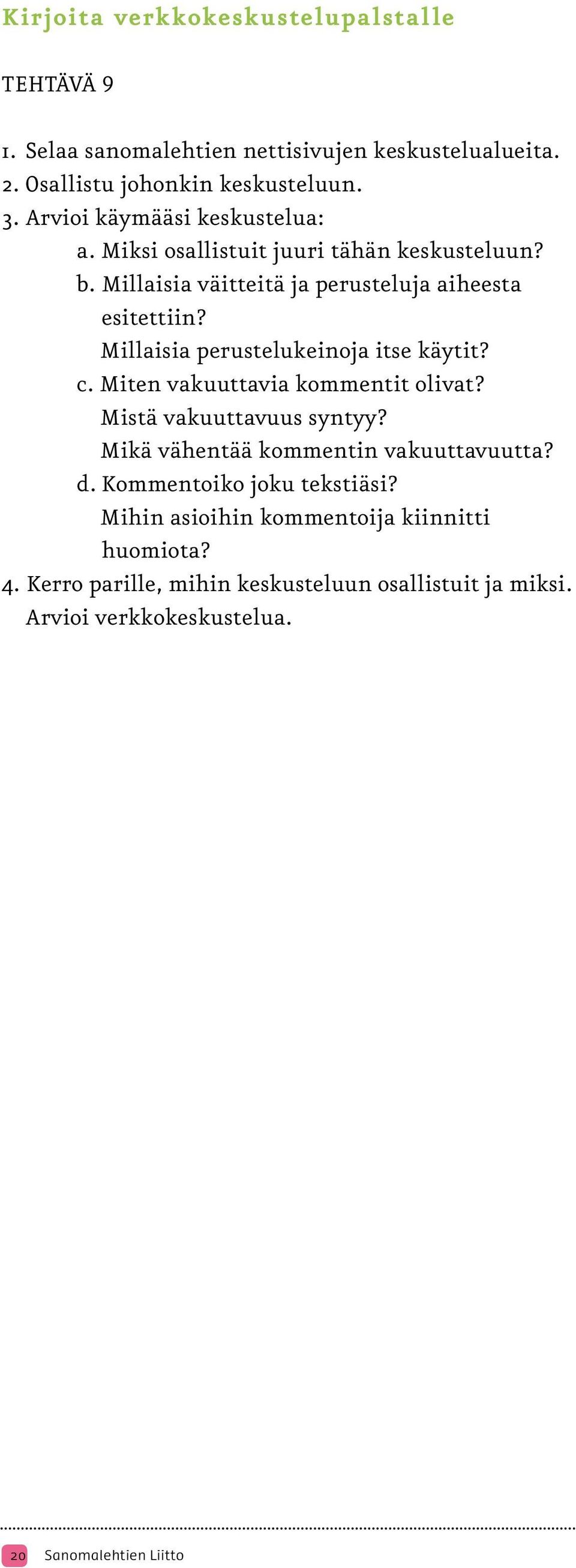 Millaisia perustelukeinoja itse käytit? c. Miten vakuuttavia kommentit olivat? Mistä vakuuttavuus syntyy? Mikä vähentää kommentin vakuuttavuutta? d.