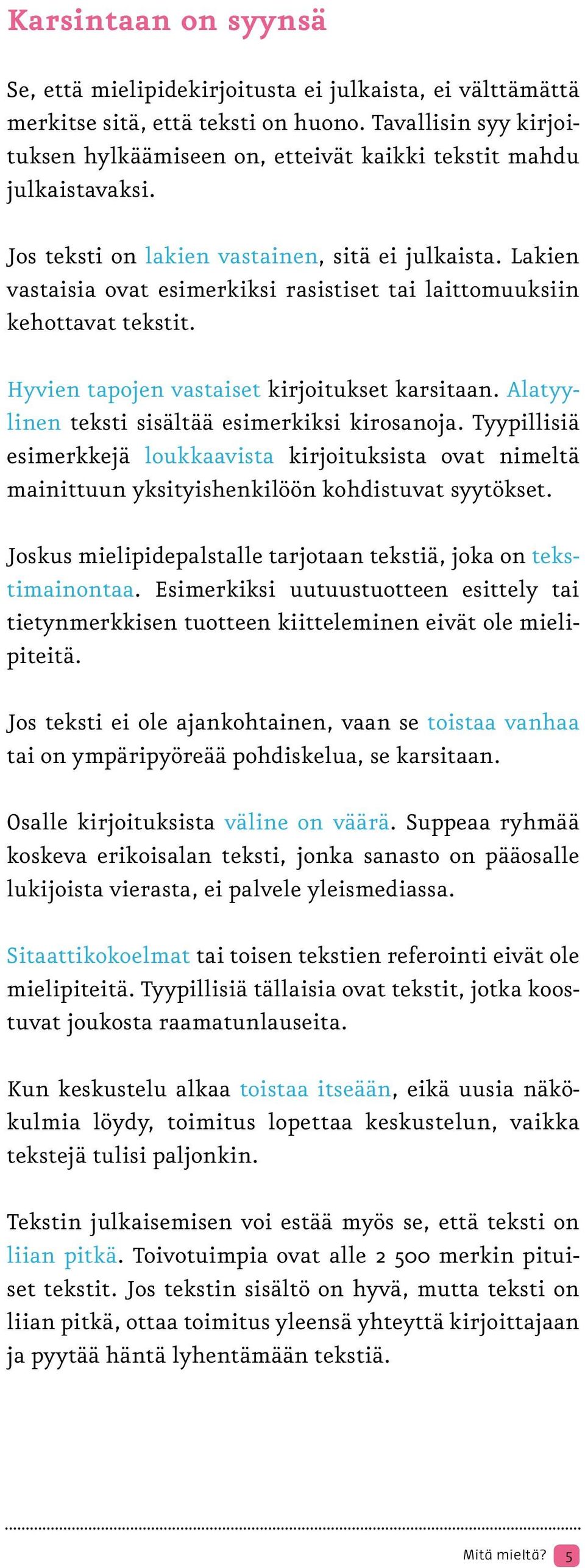 Lakien vastaisia ovat esimerkiksi rasistiset tai laittomuuksiin kehottavat tekstit. Hyvien tapojen vastaiset kirjoitukset karsitaan. Alatyylinen teksti sisältää esimerkiksi kirosanoja.