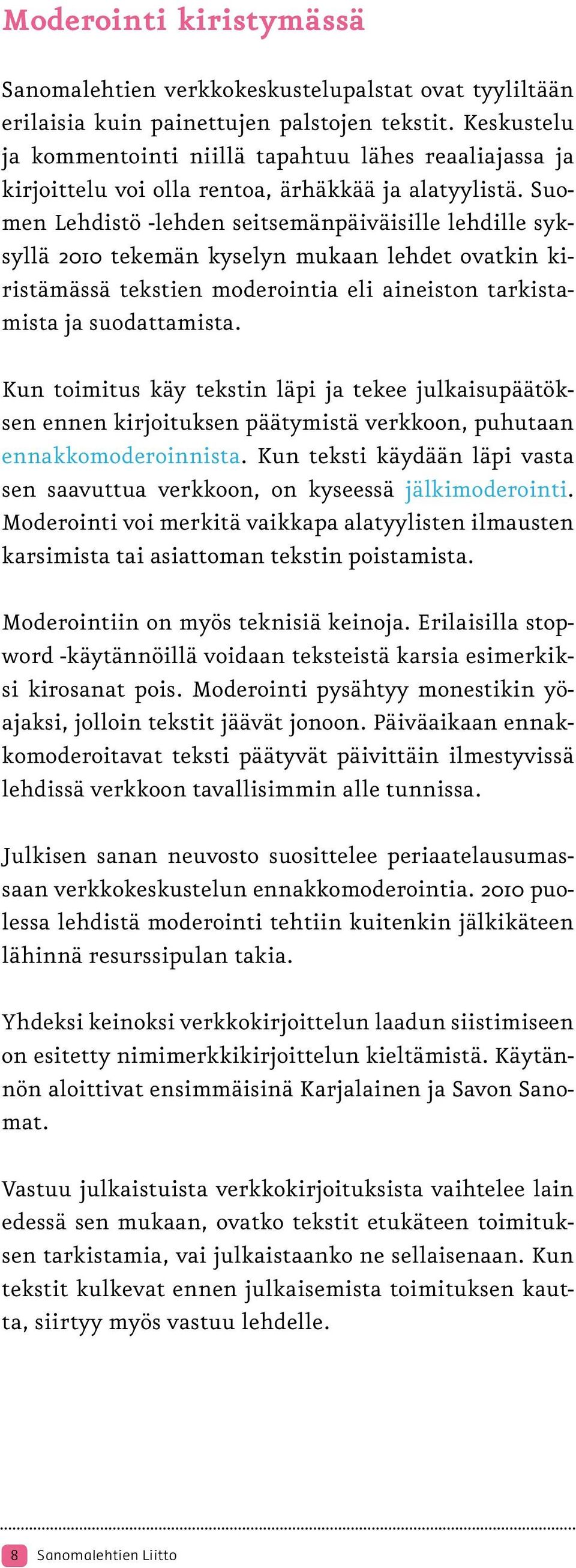 Suomen Lehdistö -lehden seitsemänpäiväisille lehdille syksyllä 2010 tekemän kyselyn mukaan lehdet ovatkin kiristämässä tekstien moderointia eli aineiston tarkistamista ja suodattamista.