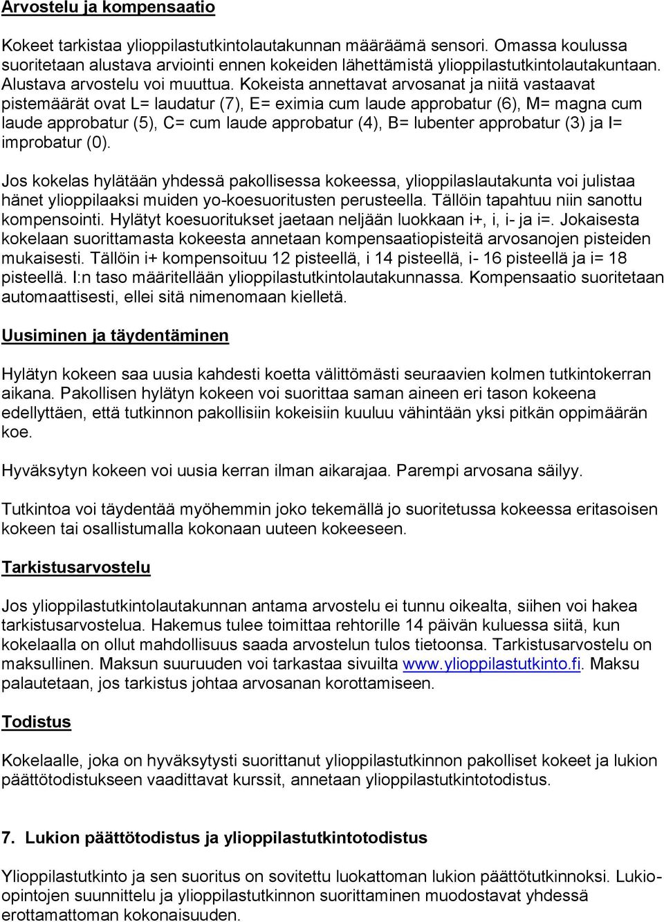 Kokeista annettavat arvosanat ja niitä vastaavat pistemäärät ovat L= laudatur (7), E= eximia cum laude approbatur (6), M= magna cum laude approbatur (5), C= cum laude approbatur (4), B= lubenter