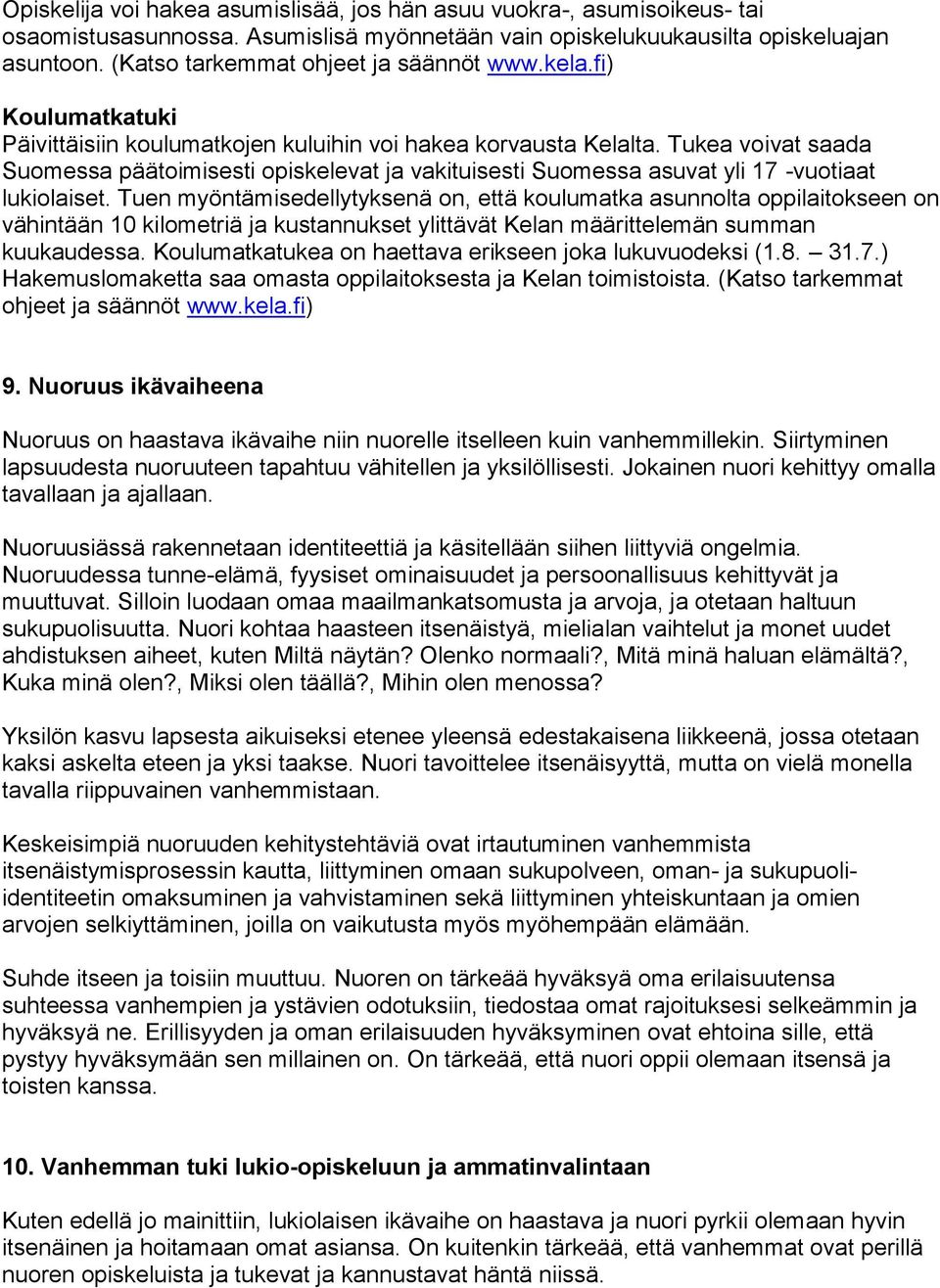 Tukea voivat saada Suomessa päätoimisesti opiskelevat ja vakituisesti Suomessa asuvat yli 17 -vuotiaat lukiolaiset.