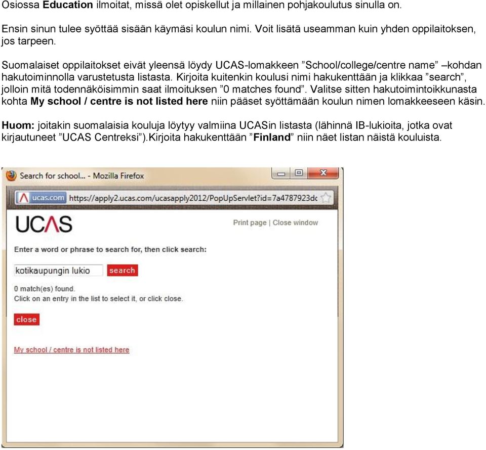 Kirjoita kuitenkin koulusi nimi hakukenttään ja klikkaa search, jolloin mitä todennäköisimmin saat ilmoituksen 0 matches found.